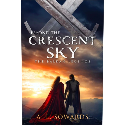 A. L. Sowards Beyond the Crescent Sky: The Balkan Legends (The Balkan Legends, 2)