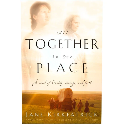 By Jane Kirkpatrick (Author) All Together in One Place (Kinship and Courage Series #1)