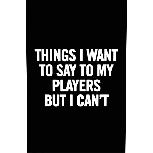 Journals For Everyone Things I Want to Say to my Players But I Can't: 6x9 Notebook, Ruled, funny appreciation for women/men coach, thank you or retirement gift ideas for any sport basketball, softball, volleyball, soccer