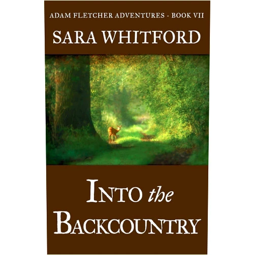 By Sara Whitford (Author) Format: Kindle Edition Into the Backcountry (Adam Fletcher Adventure Series Book 7)