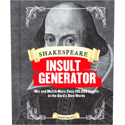 Barry Kraft Shakespeare Insult Generator: Mix and Match More than 150,000 Insults in the Bard’s Own Words