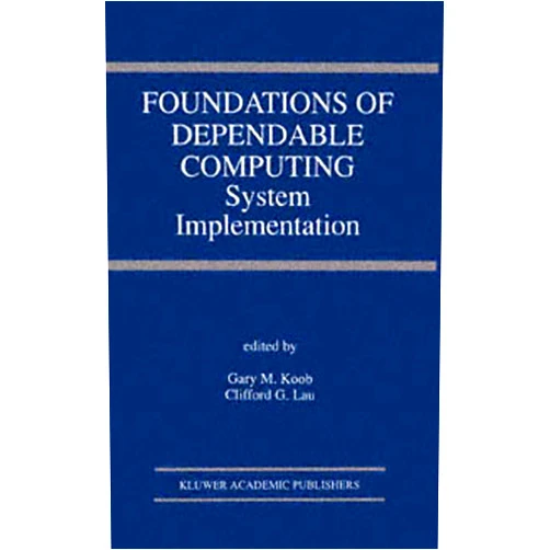 Gary M. Koob,Clifford G. Lau Foundations of Dependable Computing: System Implementation (The Springer International Series in Engineering and Computer Science, 285)