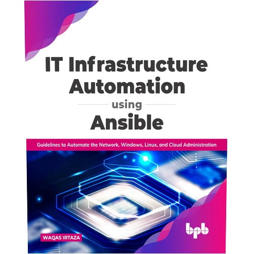 Waqas Irtaza IT Infrastructure Automation Using Ansible: Guidelines to Automate the Network, Windows, Linux, and Cloud Administration (English Edition)