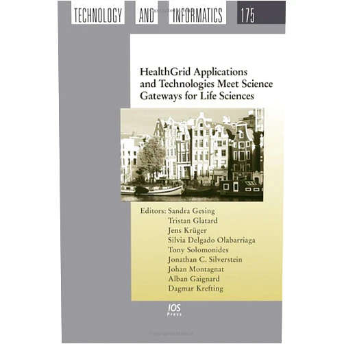 Tristan Glatard,Jens Krüger,Silvia Delgado Olabarriaga,Jonathan C. Silverstein,Johan Montagnat HealthGrid Applications and Technologies Meet Science Gateways for Life Sciences (Studies in Health Technology and Informatics, 175)