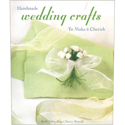 Heidi Tyline King,Nancy Worrell Handmade Wedding Crafts to Make & Cherish