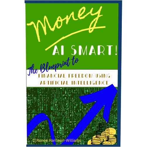 D.Renee Harrison-Williams Money AI Smart!: The Blueprint to Financial Freedom Using Artificial Intelligence