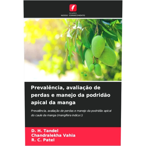 D. H. Tandel,CHANDRALEKHA VAHIA,R. C. Patel Prevalência, avaliação de perdas e manejo da podridão apical da manga: Prevalência, avaliação de perdas e manejo da podridão apical do caule da manga (mangifera indica l.) (Portuguese Edition)