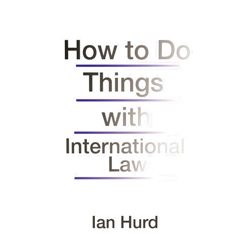 By Ian Hurd (Author) How to Do Things with International Law