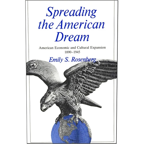 By Emily Rosenberg (Author) Format: Kindle Edition Spreading the American Dream: American Economic and Cultural Expansion, 1890–1945 (American Century)