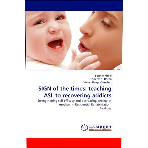 By Bonnie Kissel (Author), Tonette S. Rocco (Author), Vivian Bango-Sanchez (Author) & 0 more SIGN of the times: teaching ASL to recovering addicts: Strengthening self efficacy and decreasing anxiety of mothers in Residential Rehabilitation Facilities