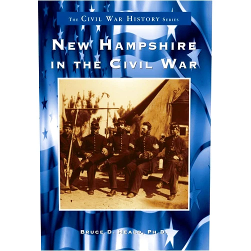 Bruce D. Heald Ph.D. New Hampshire in the Civil War (Civil War Series)