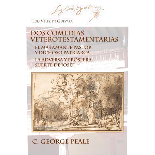 Luis Vélez de Guevara,C George Peale,Elisa Domínguez de Paz Dos comedias veterotestamentarias: El Más Amante Pastor Y Dichoso Patriarca La Adversa Y Próspera Suerte de Josef (Ediciones Críticas) (Spanish Edition)