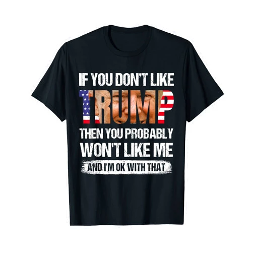 Funny Trump Shirt for Men Women If You Don't Like Trump Then You Probably Won't Like Me T-Shirt