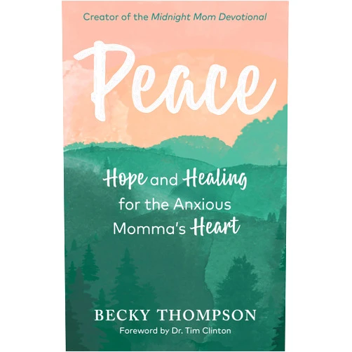 Becky Thompson,Tim Clinton Peace: Hope and Healing for the Anxious Momma's Heart