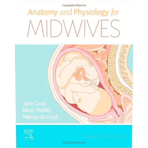 Jane Coad BSc PhD PGCEA,Kevin Pedley B.Sc.(Hons) D. Phil.,Melvyn Dunstall BSc MSc PGCEA RM RGN Anatomy and Physiology for Midwives