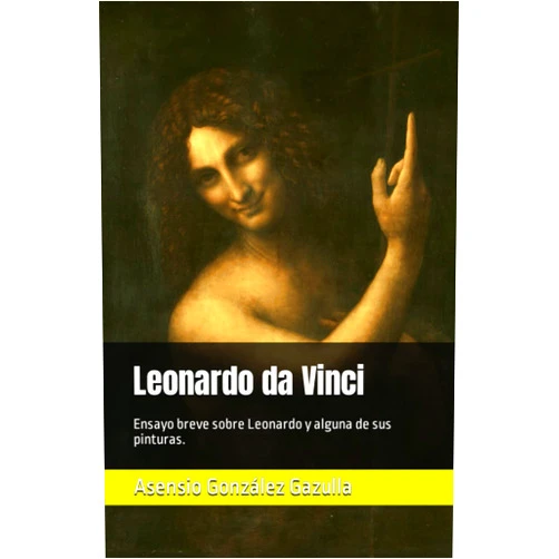 Asensio González Gazulla Leonardo da Vinci: Ensayo breve sobre Leonardo y alguna de sus pinturas. (Spanish Edition)
