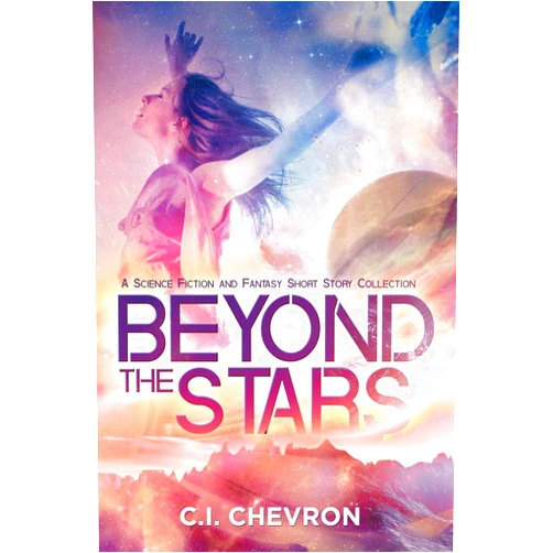 C. I. Chevron Beyond the Stars: A Science Fiction and Fantasy Short Story Collection