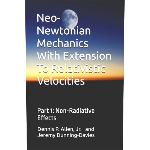 Dr. Dennis P. Allen Jr.,Dr. Jeremy Dunning-Davies Neo-Newtonian Mechanics With Extension To Relativistic Velocities: Part 1: Non-Radiative Effects