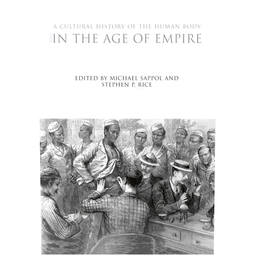 Michael Sappol,Stephen P. Rice A Cultural History of the Human Body in the Age of Empire (The Cultural Histories Series)