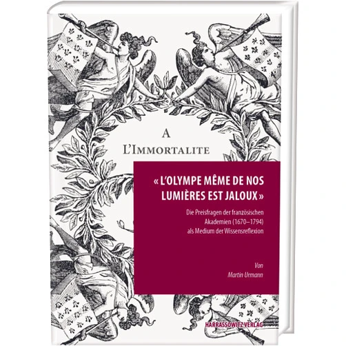 Martin Urmann L'Olympe Meme de Nos Lumieres Est Jaloux: Die Preisfragen Der Franzosischen Akademien (1670-1794) ALS Medium Der Wissensreflexion (German Edition)