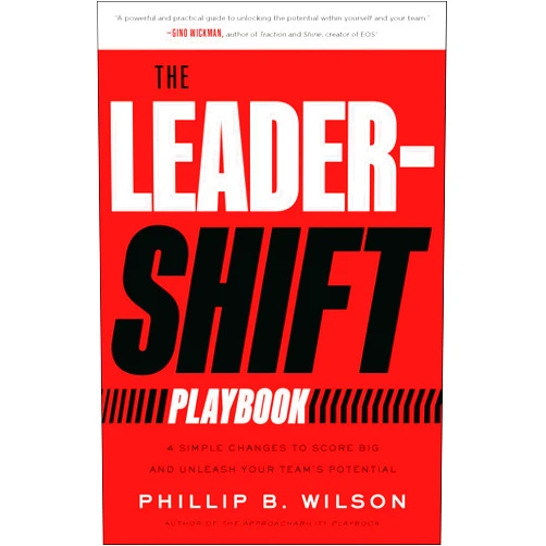 By Phillip B. Wilson (Author) The Leader-Shift Playbook: 4 Simple Changes to Score Big and Unleash Your Team’s Potential