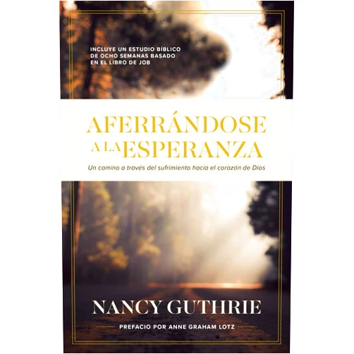 Nancy Guthrie Aferrándose a la Esperanza: Un camino a través del sufrimiento hacia el corazón de Dios (Spanish Edition)