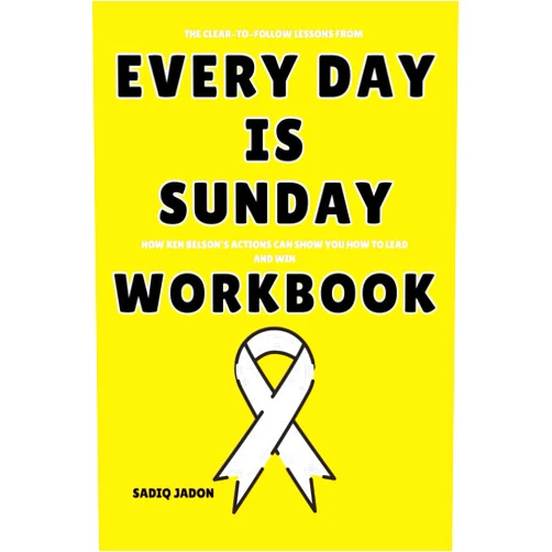 By Sadiq Jadon (Author) The Clear to Follow Lessons from Every Day Is Sunday Workbook: How Ken Belson’s Actions Can Show You How to Lead and Win