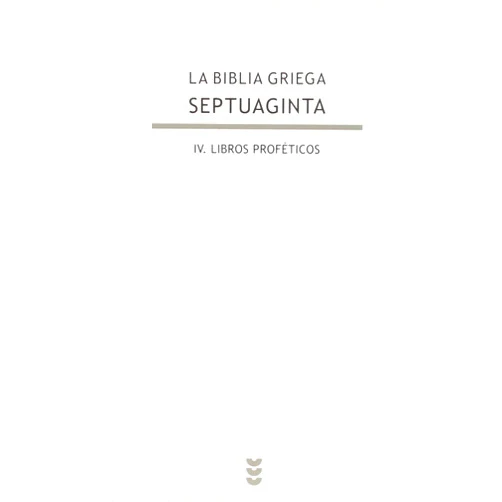 Natalio Fernández Marcos,María Victoria Spottorno Díaz-Caro,José Manuel Cañas Reíllo La Biblia griega: IV. Libros proféticos.