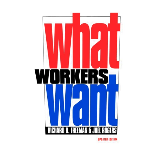 Richard B. Freeman,Joel Rogers What Workers Want