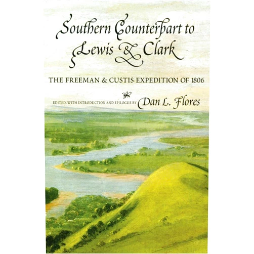 Thomas Freeman,Peter Custis,Dan Flores Southern Counterpart to Lewis and Clark: The Freeman and Custis Expedition of 1806 (American Exploration and Travel) (Volume 67)