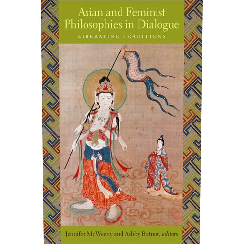 By Jennifer McWeeny (Editor), Ashby Butnor (Editor) Asian and Feminist Philosophies in Dialogue: Liberating Traditions