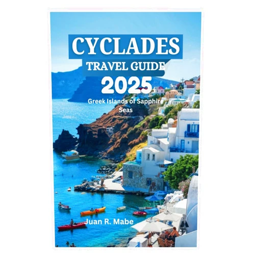 By Juan R. Mabe (Author) CYCLADES TRAVEL GUIDE 2025: Greek Islands of Sapphire Seas