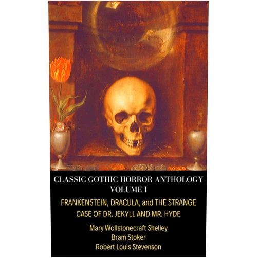 Robert Louis Stevenson,Bram Stoker,Mary Wollstonecraft Shelley,Beatrice Ridgewell Classic Gothic Horror Anthology Volume I: Frankenstein, Dracula, and The Strange Case of Dr. Jekyll and Mr. Hyde