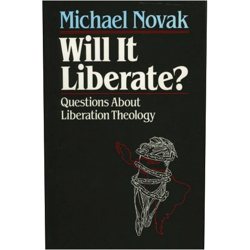 Michael Novak Will it Liberate ?: Questions About Liberation Theology