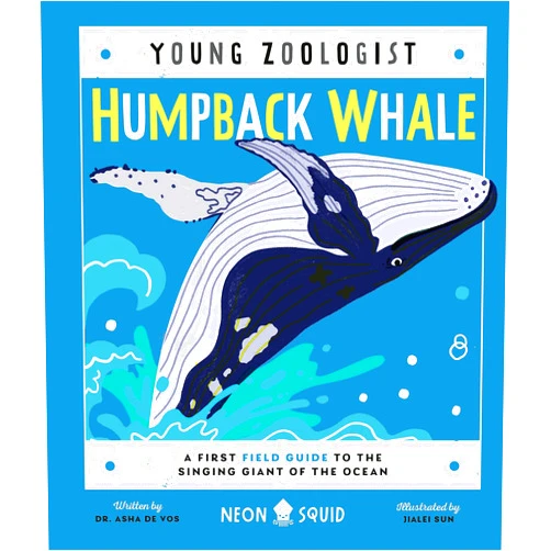 Dr. Asha de Vos,Neon Squid,Jialei Sun Humpback Whale (Young Zoologist): A First Field Guide to the Singing Giant of the Ocean