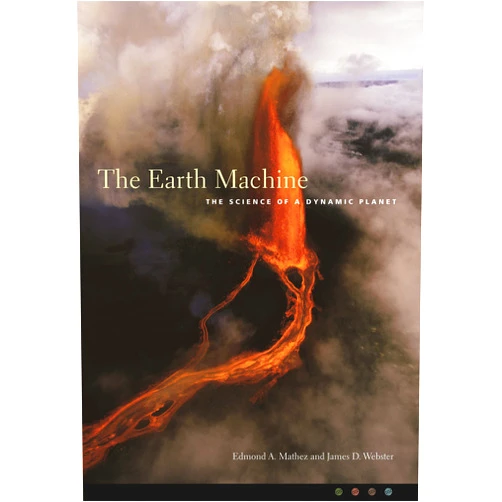 Edmond Mathez,James Webster The Earth Machine: The Science of a Dynamic Planet