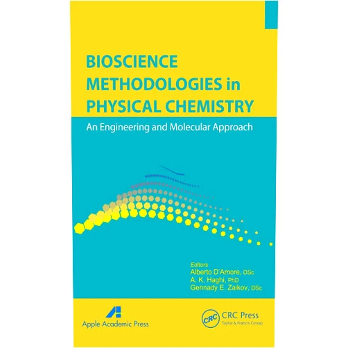 Alberto D'Amore,A. K. Haghi,Gennady Efremovich Zaikov Bioscience Methodologies in Physical Chemistry: An Engineering and Molecular Approach