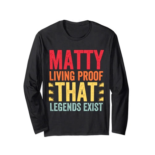 Matty Name Designs for Matty Matty Living Proof That Legends Exist, Name Matty Long Sleeve T-Shirt