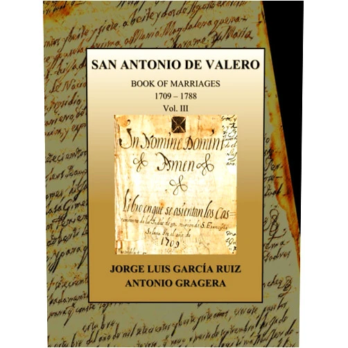 Jorge Luis Garcia Ruiz PhD,Antonio Gragera PhD SAN ANTONIO DE VALERO: Book of Marriages. 1709 – 1788 (San Antonio de Valero. Mission records)