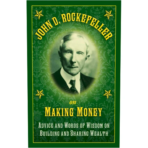 John D. Rockefeller on Making Money: Advice and Words of Wisdom on Building and Sharing Wealth