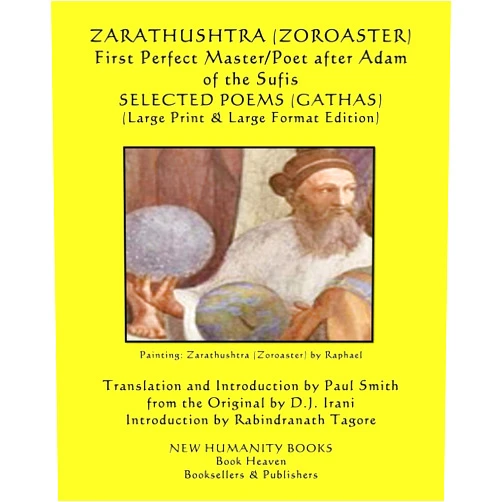 ZARATHUSHTRA,ZOROASTER,Paul Smith ZARATHUSHTRA (ZOROASTER) First Perfect Master/Poet after Adam of the Sufis SELECTED POEMS (GATHAS): (Large Print & Large Format Edition)