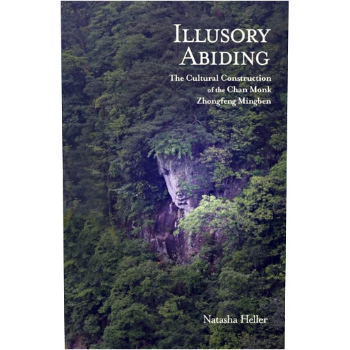 By Natasha Heller (Author) Illusory Abiding: The Cultural Construction of the Chan Monk Zhongfeng Mingben (Harvard East Asian Monographs)