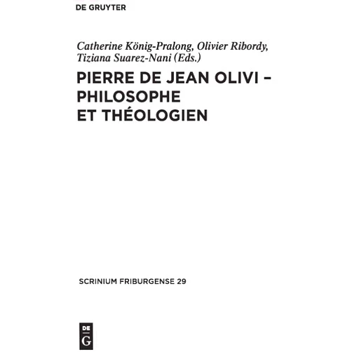 French Edition by Catherine König-Pralong (Editor), Olivier Ribordy (Editor), Tiziana Suarez-Nani (Editor) & 0 more Format: Kindle Edition Pierre de Jean Olivi - Philosophe et théologien (Scrinium Friburgense t. 29) (French Edition)