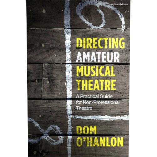 Dom O'Hanlon Directing Amateur Musical Theatre: A Practical Guide for Non-Professional Theatre