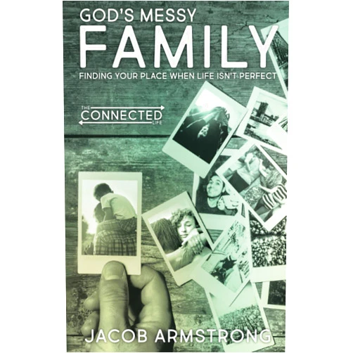 Jacob Armstrong God's Messy Family: Finding Your Place When Life Isn't Perfect (The Connected Life Series)