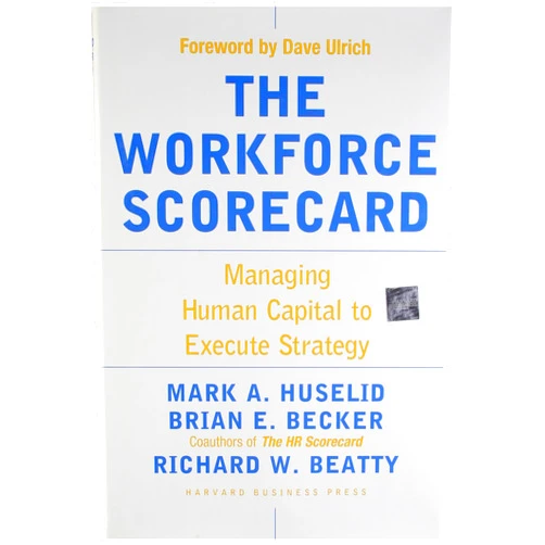 Mark A. Huselid,Brian E. Becker,Richard W. Beatty The Workforce Scorecard: Managing Human Capital To Execute Strategy