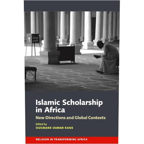 Ousmane Oumar Kane,Professor Zachary V. Wright,Dahlia E.M. Gubara,Chanfi Ahmed,Oludamini Ogunnaike,Ismail Warscheid,Professor Farah el-Sharif,Antonio de Diego González,Yunus Kumek,Prof Dr Britta Frede,Caitlyn Bolton,Laura L. Cochrane,Dr Hannah Hoechner,Jeremy Dell,Lidwien Kapteijns,Alessandra Vianello,Khadim Ndiaye,Dr Abdulkadir Hashim,Ebrima Sall Islamic Scholarship in Africa: New Directions and Global Contexts (Religion in Transforming Africa, 5)