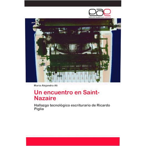 María Alejandra Alí Un encuentro en Saint-Nazaire: Hallazgo tecnológico escriturario de Ricardo Piglia (Spanish Edition)