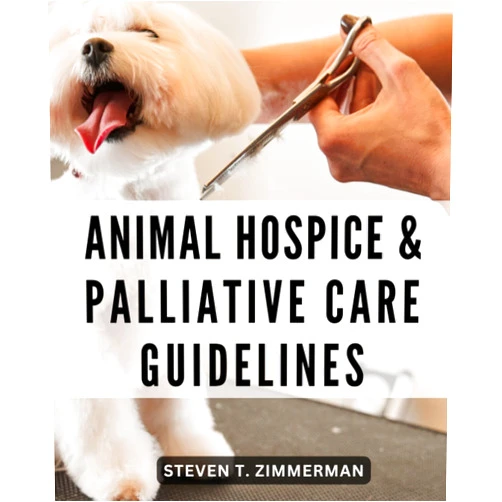 By Steven T. Zimmerman (Author) Animal Hospice & Palliative Care Guidelines: Nurturing Care for Beloved Pets at Life's End | Supporting Animal Companions with Love, Comfort, and Dignity throughout Their Journey