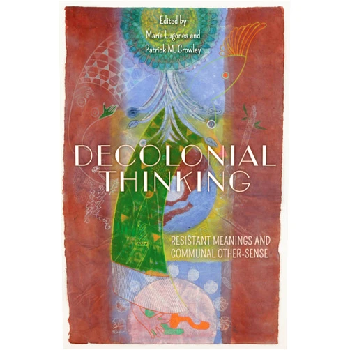 By María Lugones (Editor), Patrick M. Crowley (Editor), Michael Hames-García (Contributor), Hil Malatino (Contributor), Jen-Feng Kuo (Contributor), Shireen Roshanravan (Contributor), Laura Pérez (Contributor), Sarah Lucia Hoagland (Contributor), Jennifer McWeeny (Contributor), Cindy Cruz (Contributor), Gabriela Veronelli (Contributor), Christine 'Cricket' Keating (Contributor), Amy Lind (Contributor) & 10 more Format: Kindle Edition Decolonial Thinking: Resistant Meanings and Communal Other-Sense (World Philosophies)